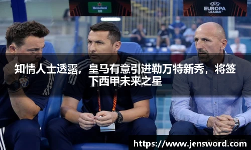 知情人士透露，皇马有意引进勒万特新秀，将签下西甲未来之星