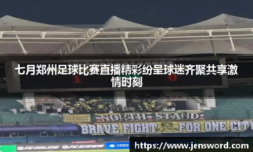 七月郑州足球比赛直播精彩纷呈球迷齐聚共享激情时刻