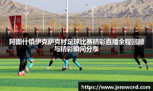 阿图什镇伊克萨克村足球比赛精彩直播全程回顾与精彩瞬间分享