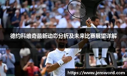 德约科维奇最新动态分析及未来比赛展望详解
