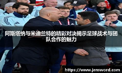 阿斯塔纳与米迪兰特的精彩对决揭示足球战术与团队合作的魅力